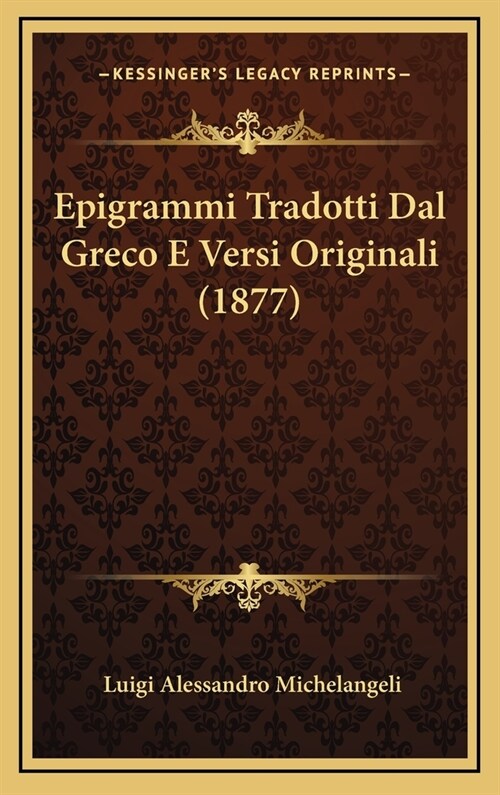 Epigrammi Tradotti Dal Greco E Versi Originali (1877) (Hardcover)