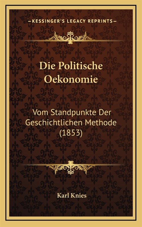 Die Politische Oekonomie: Vom Standpunkte Der Geschichtlichen Methode (1853) (Hardcover)