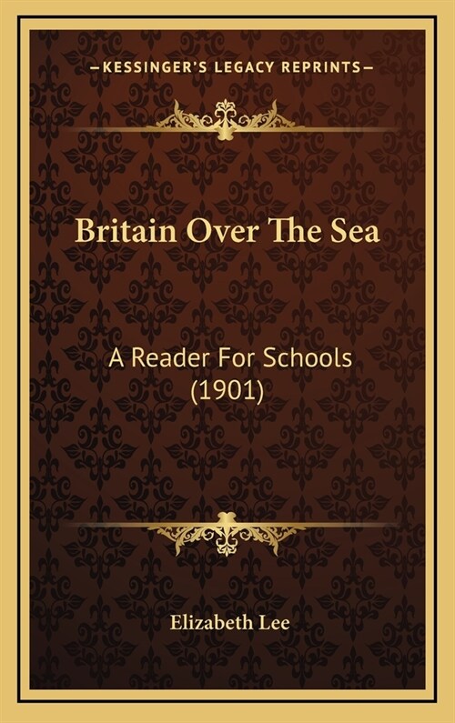 Britain Over The Sea: A Reader For Schools (1901) (Hardcover)