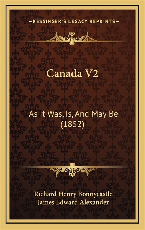 Canada V2: As It Was, Is, And May Be (1852) (Hardcover)
