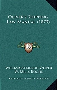 Olivers Shipping Law Manual (1879) (Hardcover)