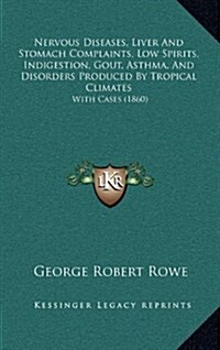 Nervous Diseases, Liver and Stomach Complaints, Low Spirits, Indigestion, Gout, Asthma, and Disorders Produced by Tropical Climates: With Cases (1860) (Hardcover)