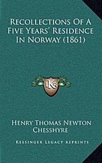 Recollections of a Five Years Residence in Norway (1861) (Hardcover)