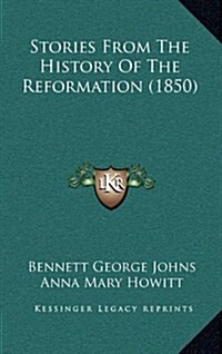 Stories from the History of the Reformation (1850) (Hardcover)