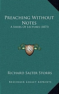 Preaching Without Notes: A Series of Lectures (1875) (Hardcover)