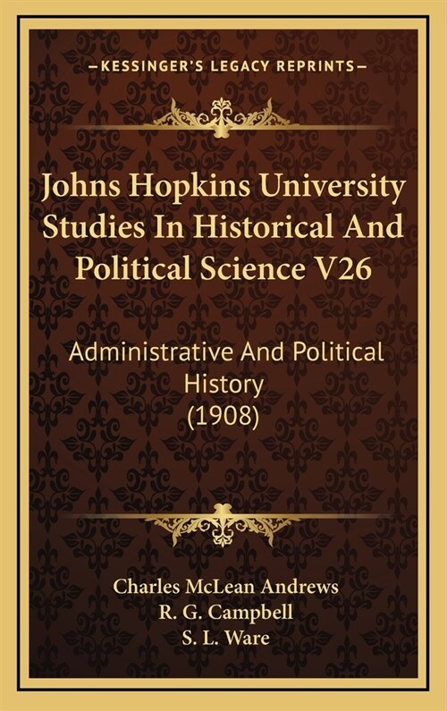 Johns Hopkins University Studies In Historical And Political Science V26: Administrative And Political History (1908) (Hardcover)