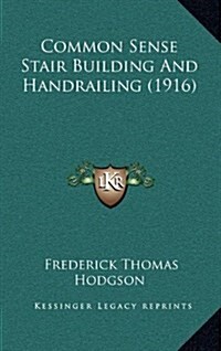 Common Sense Stair Building and Handrailing (1916) (Hardcover)