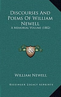 Discourses and Poems of William Newell: A Memorial Volume (1882) (Hardcover)