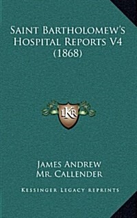 Saint Bartholomews Hospital Reports V4 (1868) (Hardcover)