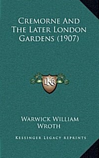 Cremorne and the Later London Gardens (1907) (Hardcover)