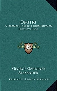 Dmitri: A Dramatic Sketch from Russian History (1876) (Hardcover)