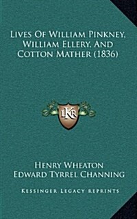 Lives of William Pinkney, William Ellery, and Cotton Mather (1836) (Hardcover)