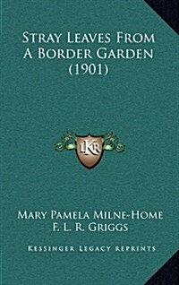 Stray Leaves from a Border Garden (1901) (Hardcover)
