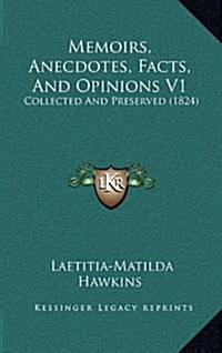 Memoirs, Anecdotes, Facts, and Opinions V1: Collected and Preserved (1824) (Hardcover)