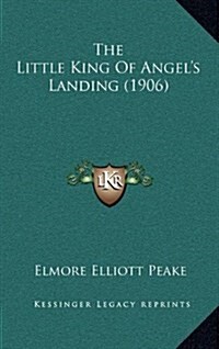 The Little King of Angels Landing (1906) (Hardcover)