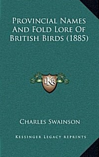 Provincial Names and Fold Lore of British Birds (1885) (Hardcover)