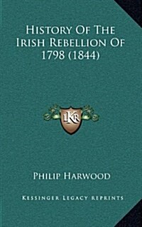 History of the Irish Rebellion of 1798 (1844) (Hardcover)