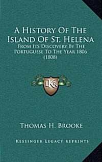 A History of the Island of St. Helena: From Its Discovery by the Portuguese to the Year 1806 (1808) (Hardcover)