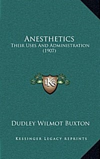 Anesthetics: Their Uses and Administration (1907) (Hardcover)