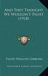 And They Thought We Wouldnt Fight (1918) (Hardcover)