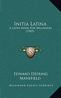 Initia Latina: A Latin Book for Beginners (1907) (Hardcover)