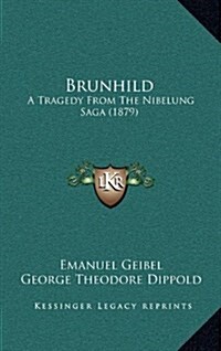 Brunhild: A Tragedy from the Nibelung Saga (1879) (Hardcover)