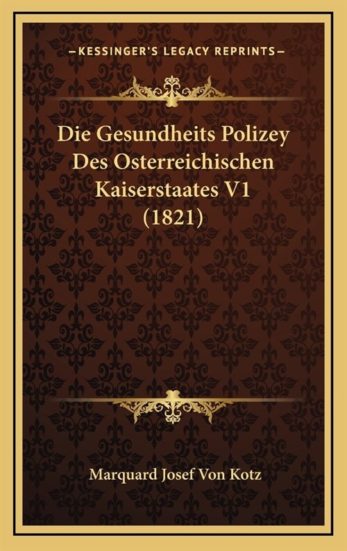 Die Gesundheits Polizey Des Osterreichischen Kaiserstaates V1 (1821) (Hardcover)