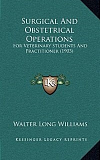 Surgical and Obstetrical Operations: For Veterinary Students and Practitioner (1903) (Hardcover)
