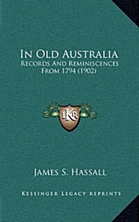 In Old Australia: Records and Reminiscences from 1794 (1902) (Hardcover)