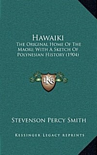 Hawaiki: The Original Home of the Maori; With a Sketch of Polynesian History (1904) (Hardcover)