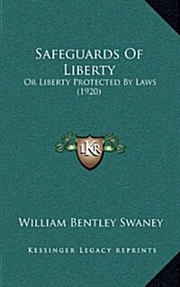 Safeguards of Liberty: Or Liberty Protected by Laws (1920) (Hardcover)