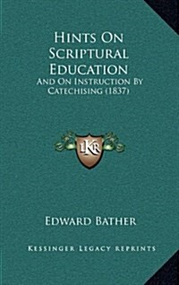 Hints on Scriptural Education: And on Instruction by Catechising (1837) (Hardcover)