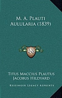 M. A. Plauti Aulularia (1839) (Hardcover)