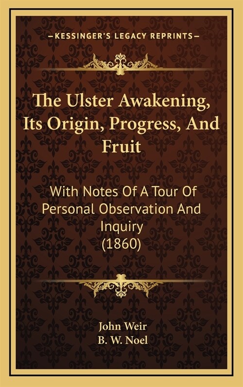 The Ulster Awakening, Its Origin, Progress, and Fruit: With Notes of a Tour of Personal Observation and Inquiry (1860) (Hardcover)