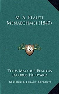 M. A. Plauti Menaechmei (1840) (Hardcover)