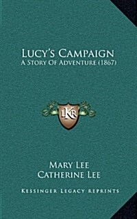 Lucys Campaign: A Story of Adventure (1867) (Hardcover)