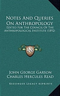 Notes and Queries on Anthropology: Edited for the Council of the Anthropological Institute (1892) (Hardcover)