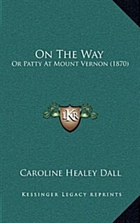 On the Way: Or Patty at Mount Vernon (1870) (Hardcover)