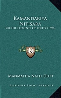 Kamandakiya Nitisara: Or the Elements of Polity (1896) (Hardcover)