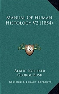 Manual of Human Histology V2 (1854) (Hardcover)
