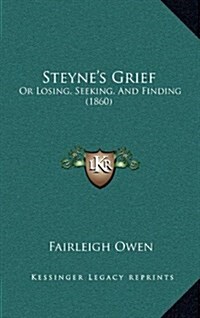 Steynes Grief: Or Losing, Seeking, and Finding (1860) (Hardcover)