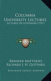 Columbia University Lectures: Lectures on Literature (1911) (Hardcover)
