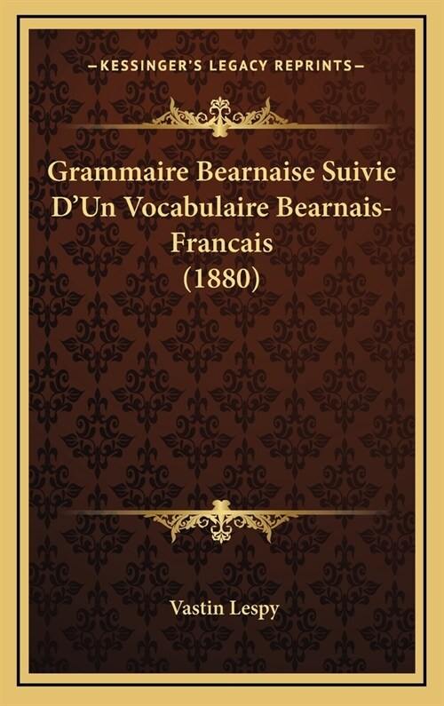 Grammaire Bearnaise Suivie DUn Vocabulaire Bearnais-Francais (1880) (Hardcover)