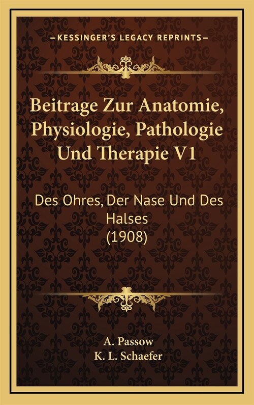 Beitrage Zur Anatomie, Physiologie, Pathologie Und Therapie V1: Des Ohres, Der Nase Und Des Halses (1908) (Hardcover)
