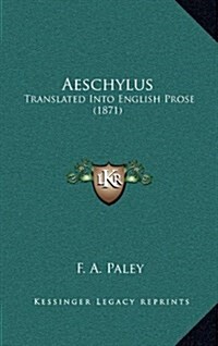 Aeschylus: Translated Into English Prose (1871) (Hardcover)
