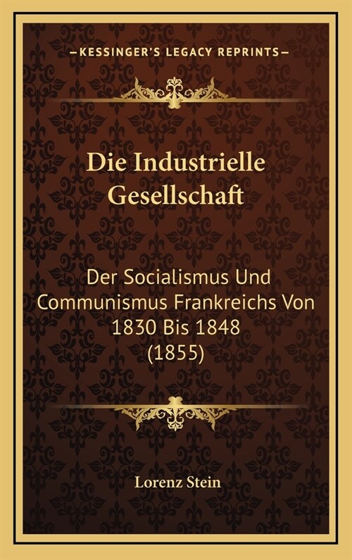 Die Industrielle Gesellschaft: Der Socialismus Und Communismus Frankreichs Von 1830 Bis 1848 (1855) (Hardcover)