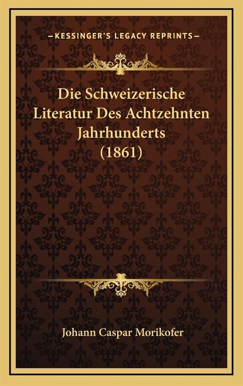 Die Schweizerische Literatur Des Achtzehnten Jahrhunderts (1861) (Hardcover)
