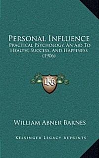 Personal Influence: Practical Psychology, an Aid to Health, Success, and Happiness (1906) (Hardcover)