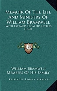 Memoir of the Life and Ministry of William Bramwell: With Extracts from His Letters (1848) (Hardcover)