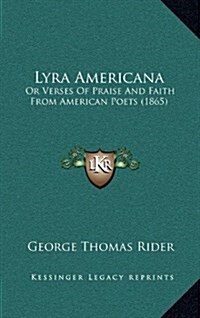 Lyra Americana: Or Verses of Praise and Faith from American Poets (1865) (Hardcover)